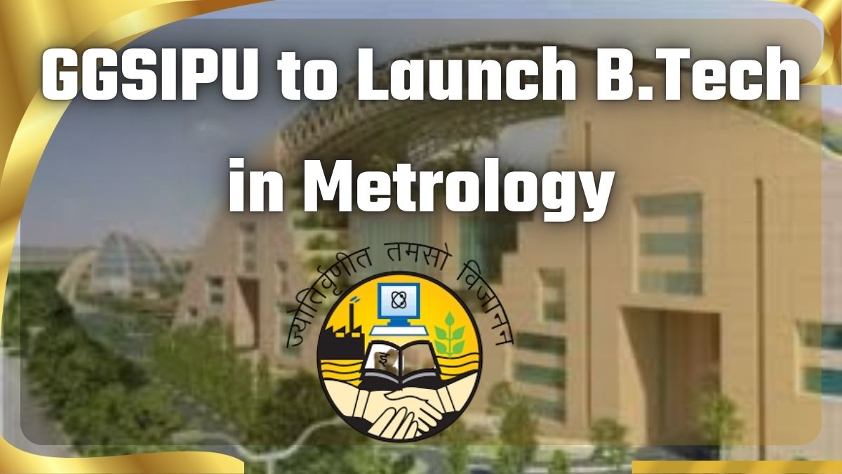 GGSIPU to Launch B.Tech in Metrology; JEE Main Scores Required for 2026 Admissions