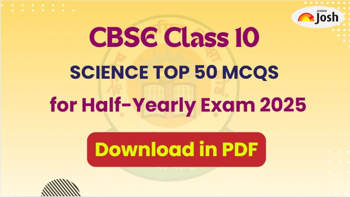 Check Top 50 MCQs for CBSE Class 10 Science Half Yearly Exam 2025