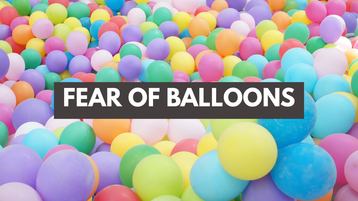 What is the Fear of Balloons Called?
