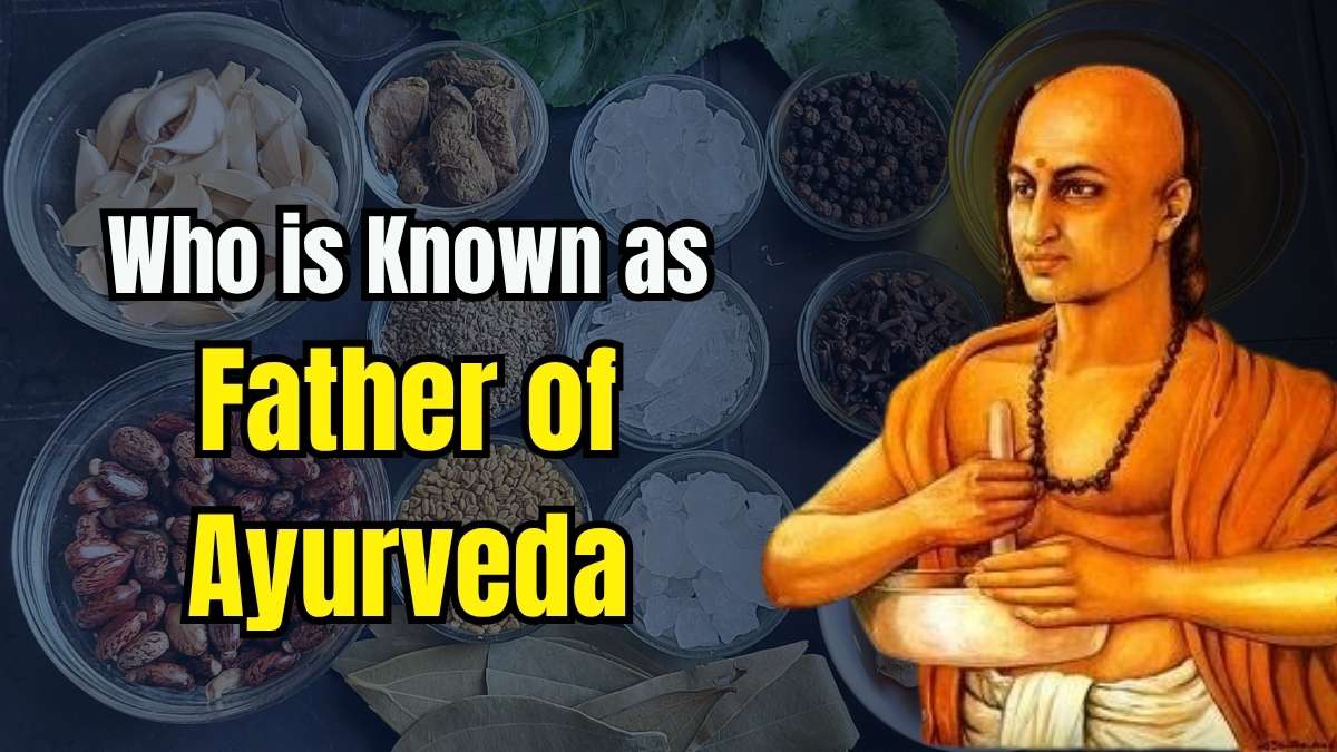 Who is Known as the Father of Ayurveda?