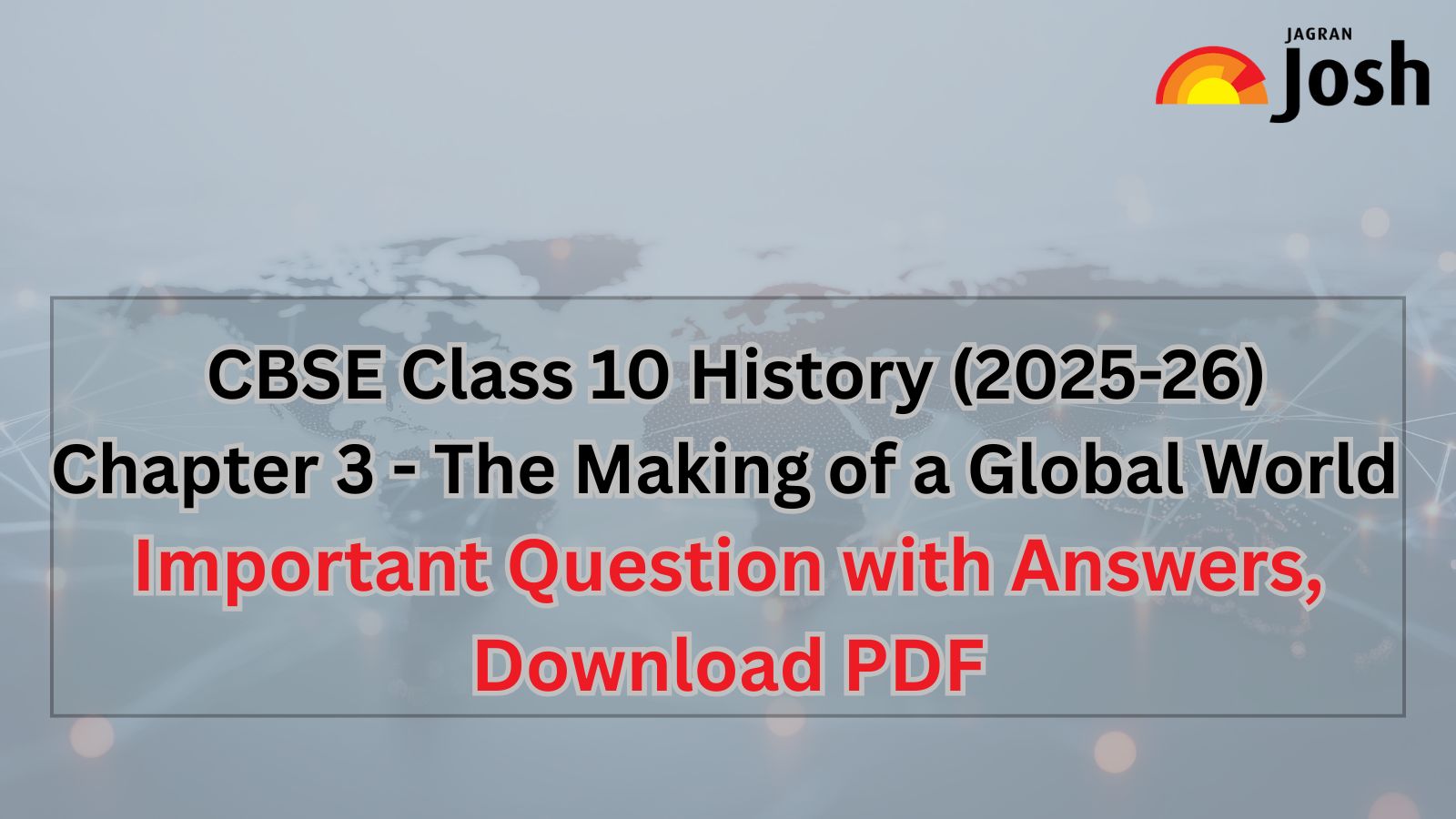 CBSE Important Questions for Class 10 History (2025-26) Chapter 3 : The Making of a Global World with Answers, Download PDF