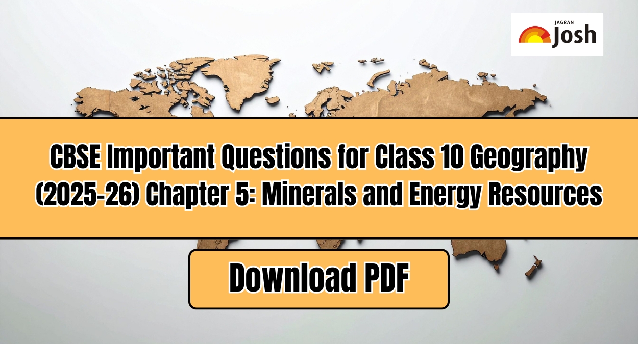CBSE Important Questions for Class 10 Geography (2025-26) Chapter 5: Minerals and Energy Resources, Download PDF