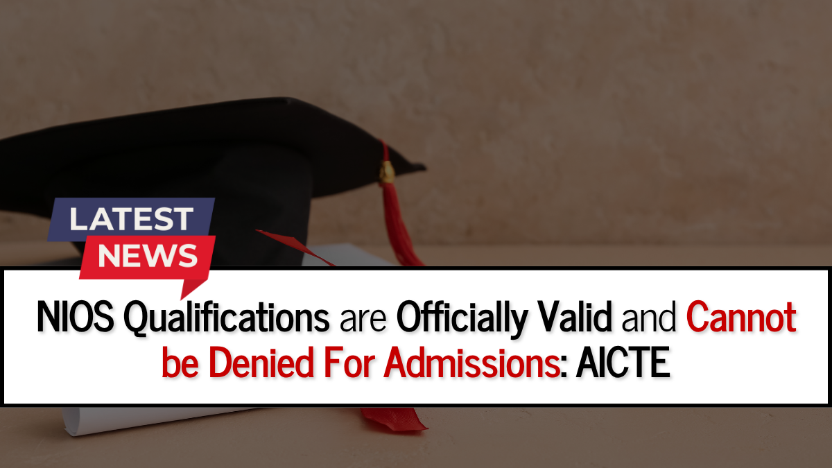 AICTE has Declared NIOS Qualifications are Officially Valid and Cannot be Denied For Admissions