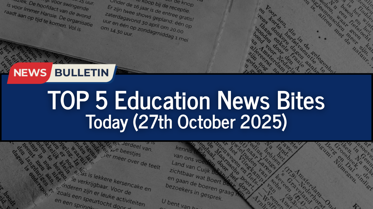 Education News Bites: TOP 5 Education Developments Today (27th October 2025)