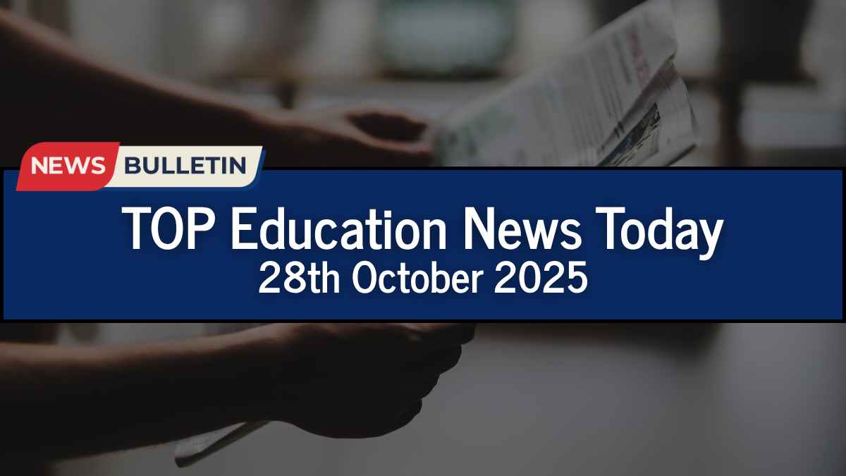 Education Bulletin: TOP Academic Developments Today (28th October 2025)