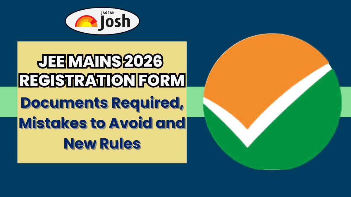 JEE Mains 2026 Registration Form: Documents Required, Mistakes to Avoid and New Rules You Need to Know