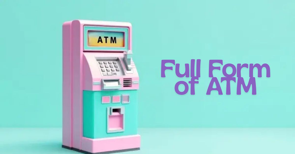 What is the Full Form of ATM? Know the History and Functions