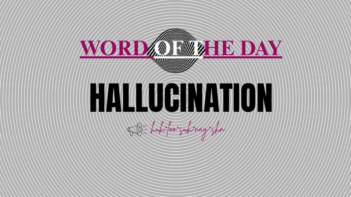 Word of the Day: Hallucination