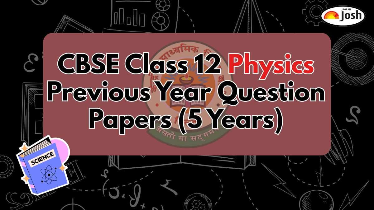 CBSE Class 12 Physics Previous Year Question Papers: Download Last 5 Year Papers