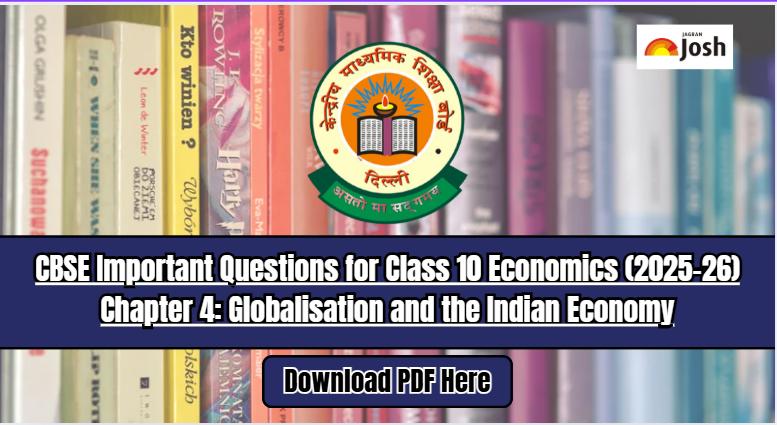 CBSE Important Questions for Class 10 Economics (2025-26) Chapter 4: Globalisation and the Indian Economy, Download PDF