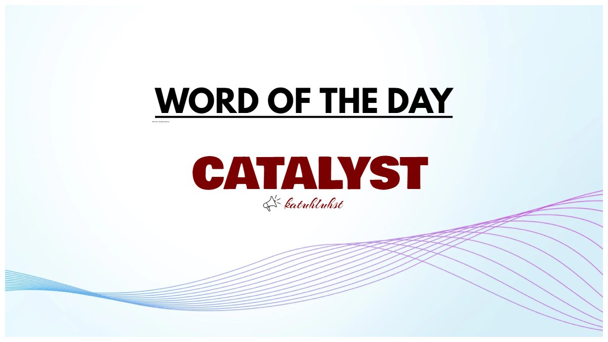 Word of the Day: Catalyst