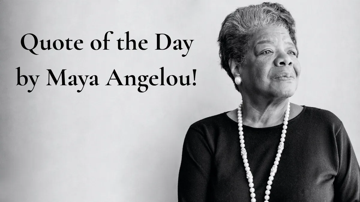 Quote of the Day by Maya Angelou!