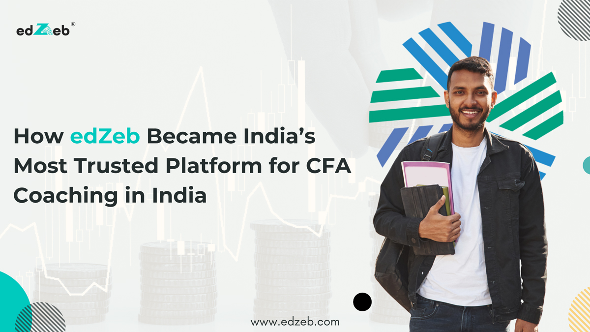 How to Prepare for the CFA Exam in India – And Why edZeb is the Most Trusted Platform for CFA Coaching in India