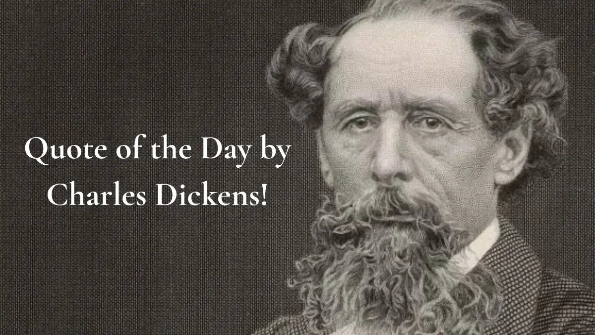 Today’s inspirational Quote of the Day is by Charles Dickens.
