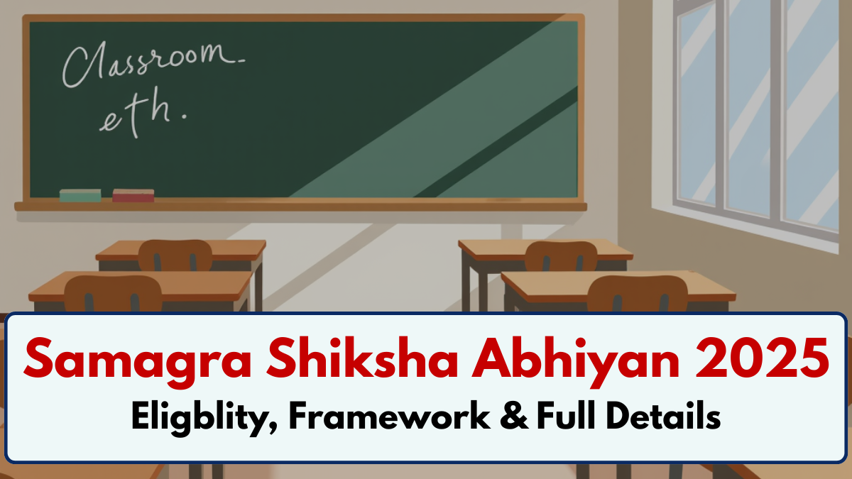 Samagra Shiksha Abhiyan 2025: Eligblity, Framework & Full Details