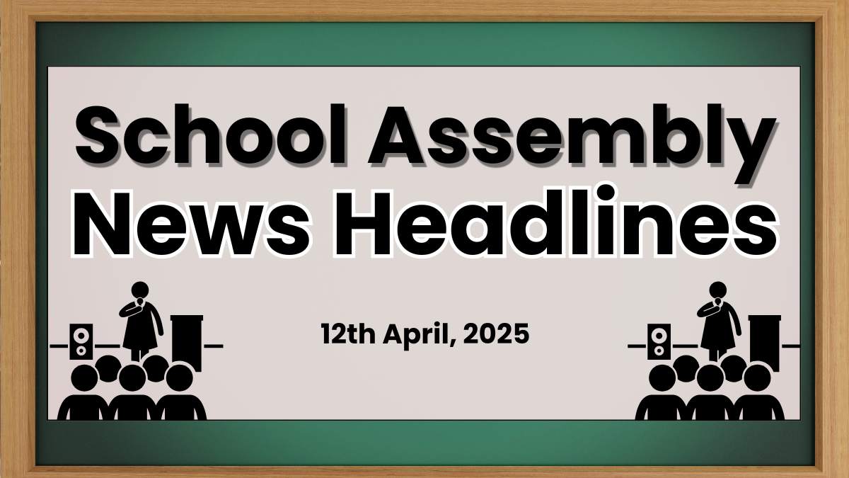 Today’s School Assembly Headlines (12th April 2025): Stay Updated With Important News Headlines of National, International & Sports