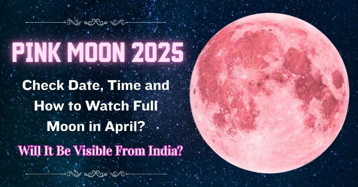 Pink Moon 2025: Why is April’s Full Moon Called a Pink Moon? Check Date, Time & Where to Watch This “Micromoon” From India?