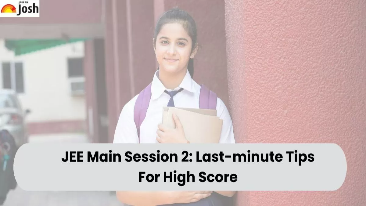 JEE Main Session 2: Last-minute Tips For High Score 