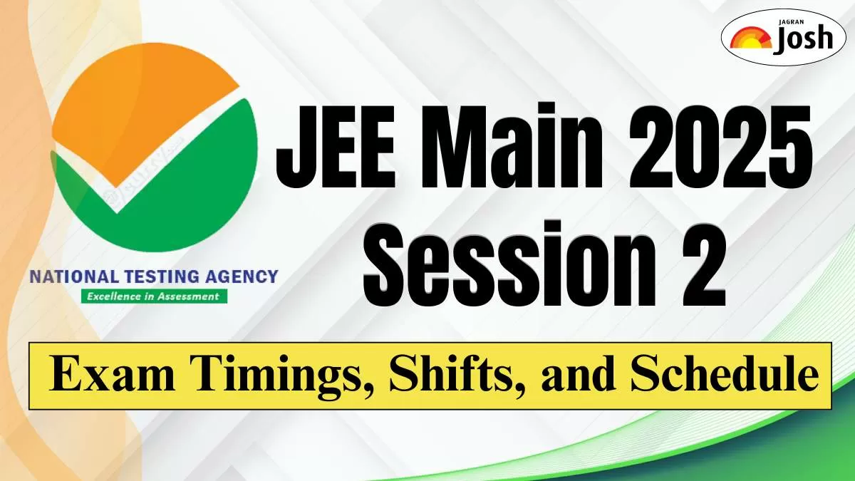 JEE Main 2025 Session 2 Exam Timings, Shifts, and Schedule