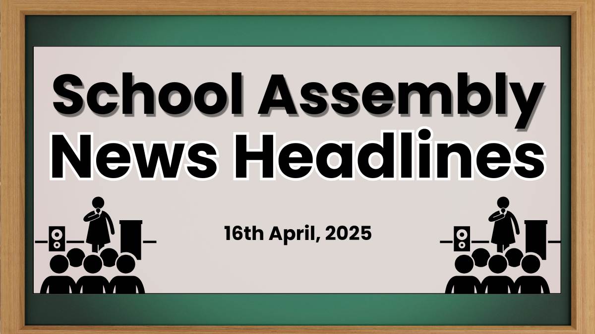 Today’s School Assembly Headlines (16th April 2025): Stay Updated With Important News Headlines of National, International & Sports