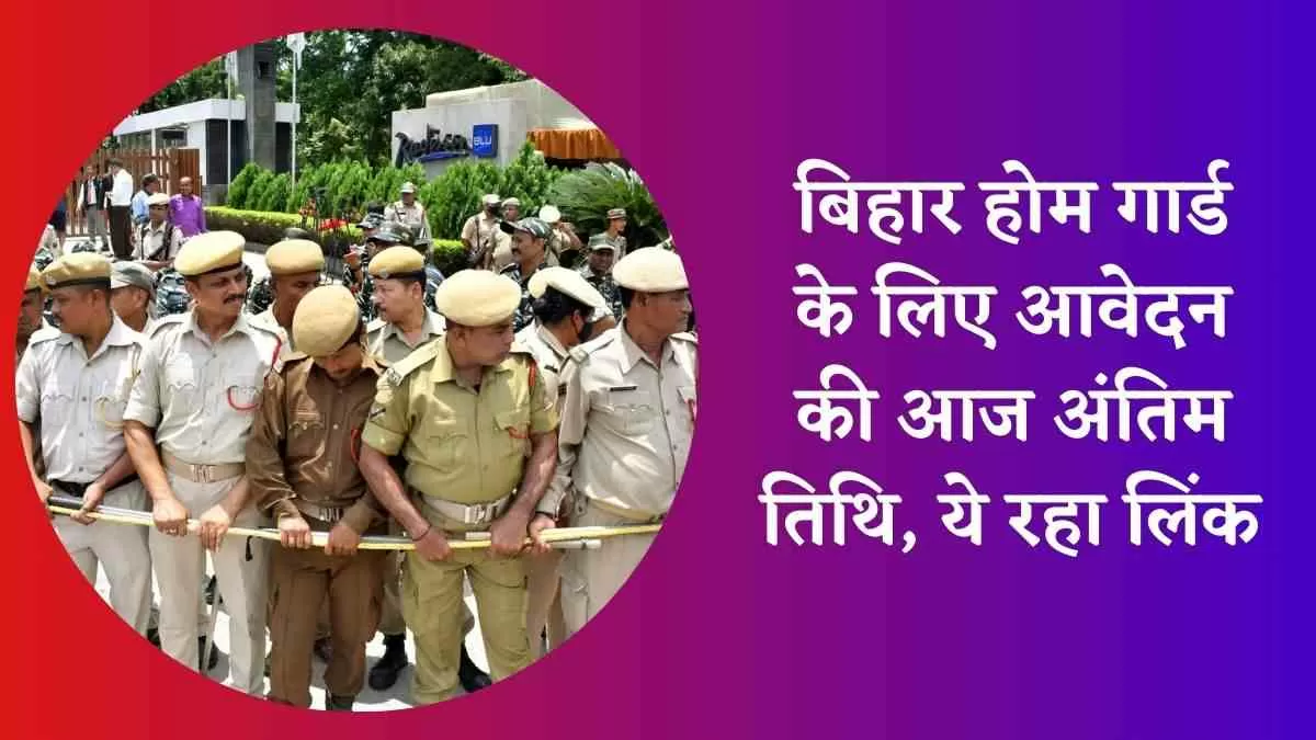 Bihar Home Guard 2025: बिहार होम गार्ड के लिए आवेदन की आज अंतिम तिथि, ये रहा लिंक