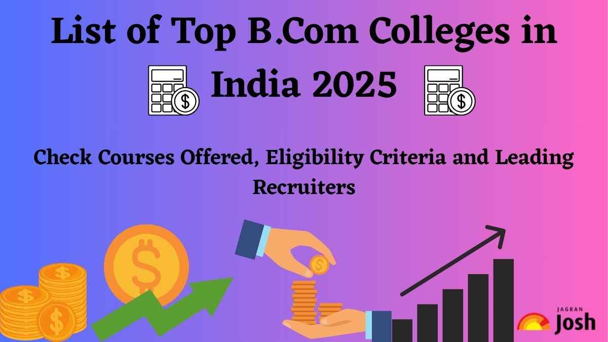 List of Top B.Com Colleges in India 2025: Check Courses Offered, Eligibility Criteria and Leading Recruiters