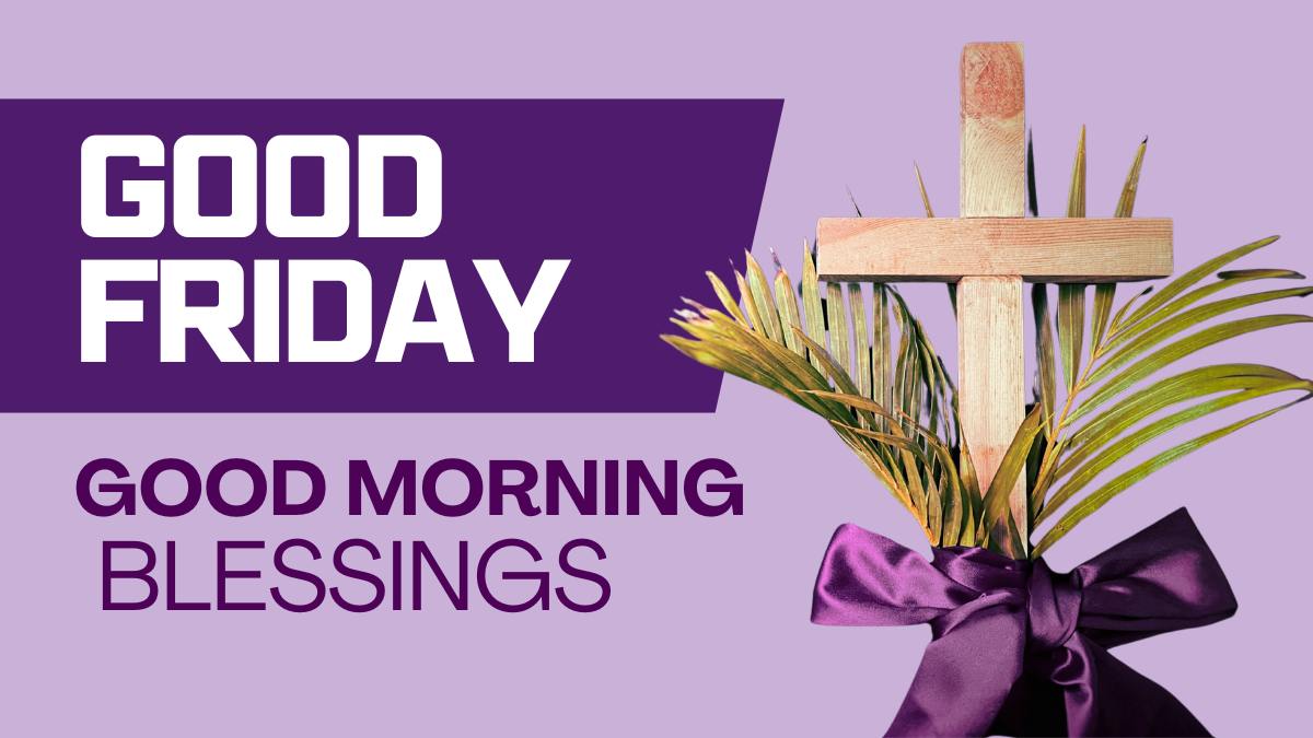 Why Do People Share Good Morning Blessings on Good Fridays? Know Here