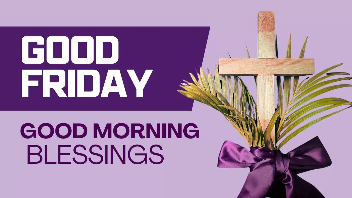 Why Do People Share Good Morning Blessings on Good Fridays?