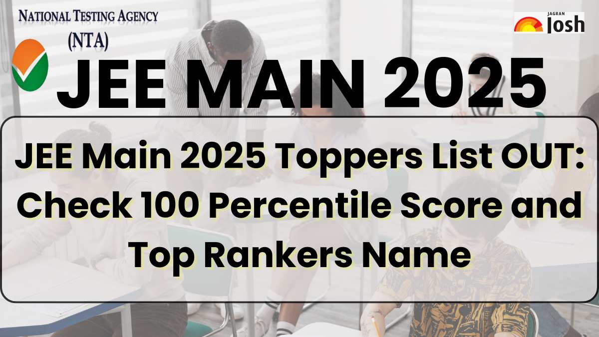 JEE Main 2025 Toppers List OUT, Check 100 Percentile Score and Top Rankers Name