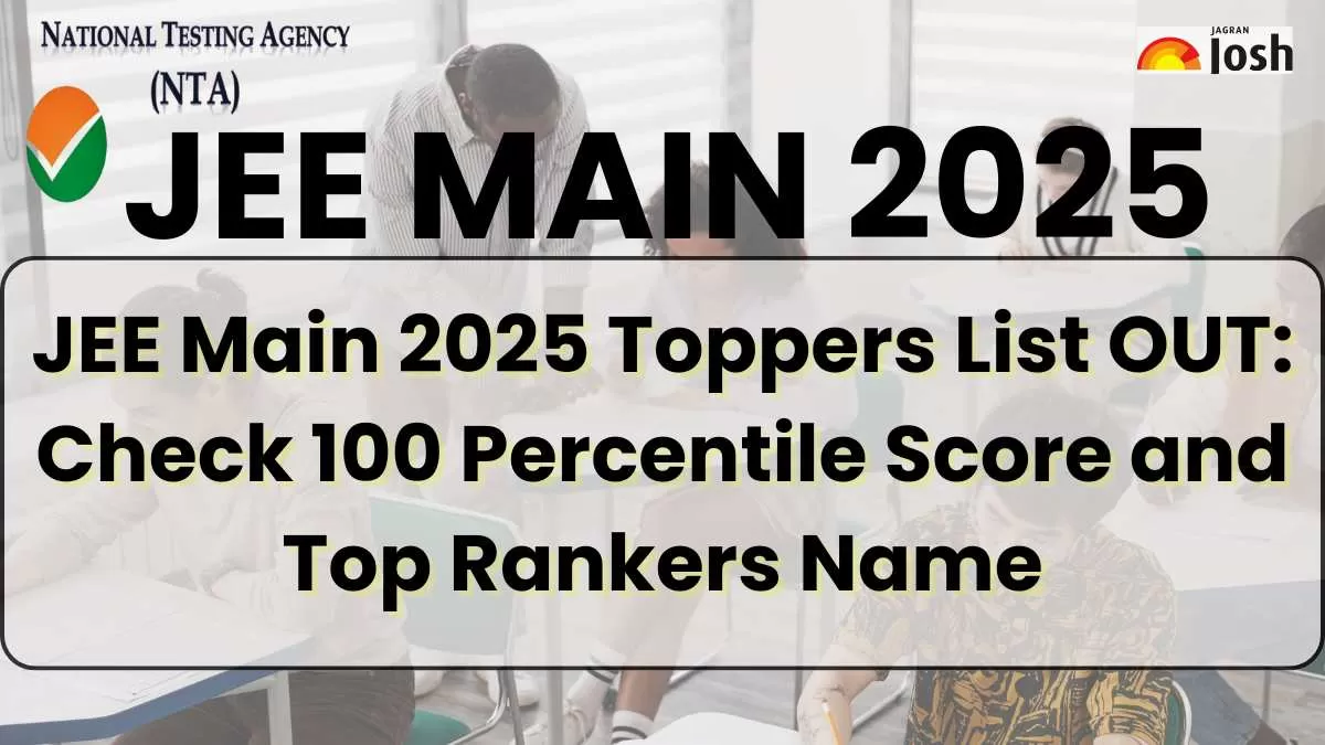 JEE Main 2025 Toppers List OUT, Check 100 Percentile Score and Top Rankers Name