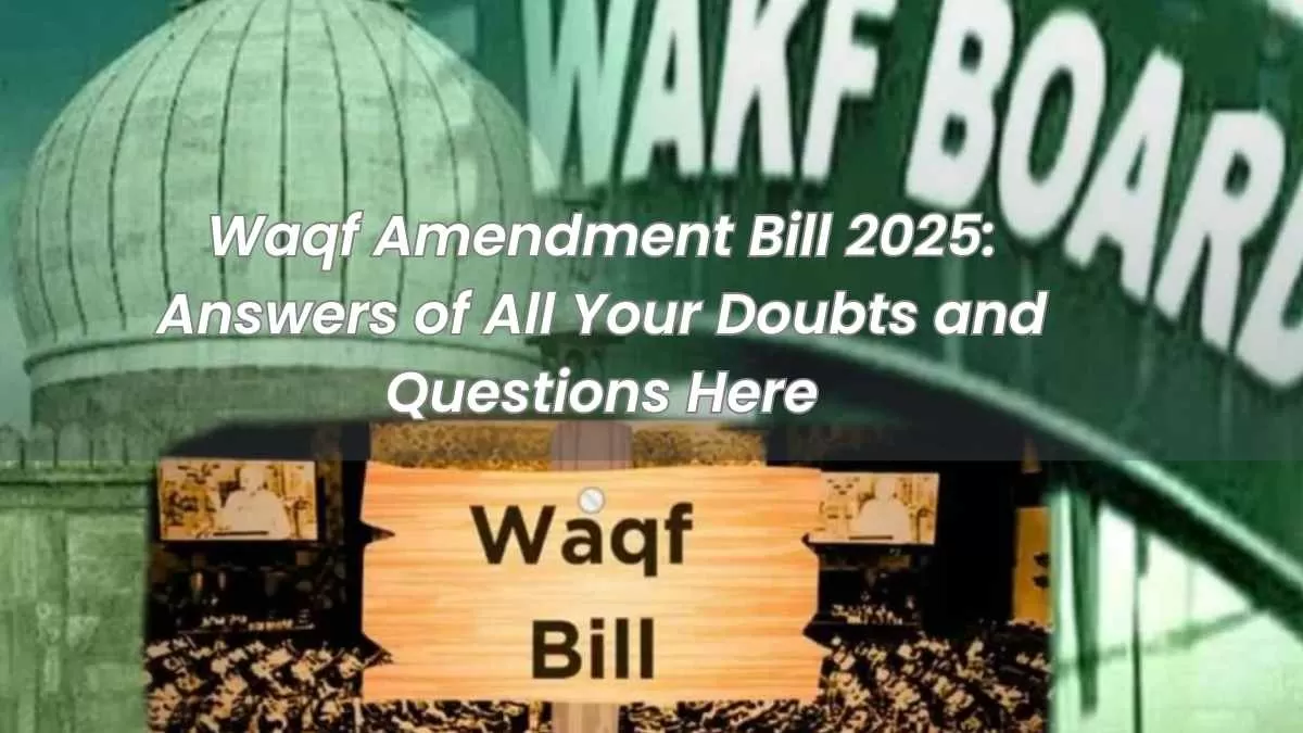 Waqf Amendment Bill 2025: Answers of All Your Doubts and Questions Here