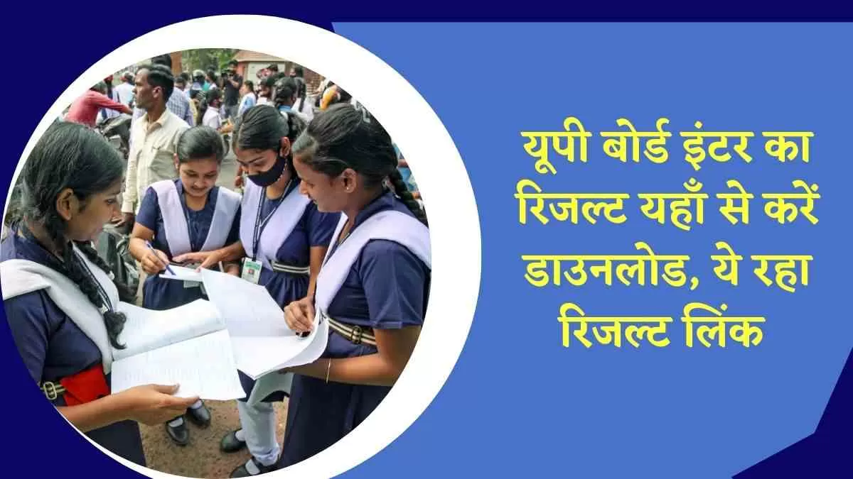 UPMSP 12th Result 2025: यूपी बोर्ड इंटर का रिजल्ट यहाँ से करें डाउनलोड, ये रहा रिजल्ट लिंक 
