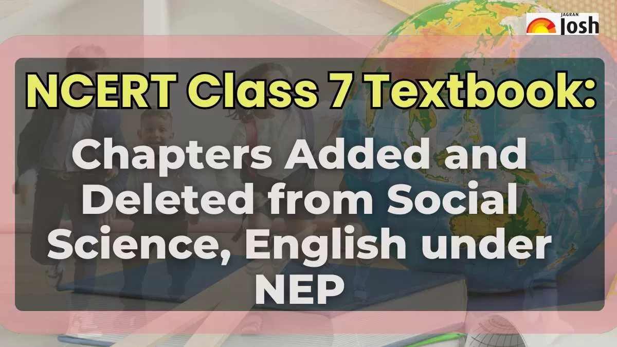 NCERT Class 7 Textbook: Chapters ADDED and DELETED from Social Science, English under NEP