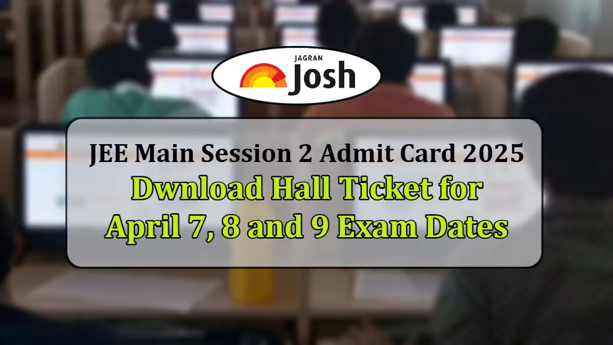 Check Direct Lonk to Download JEE Main Admit Card 2025 for Session 2
