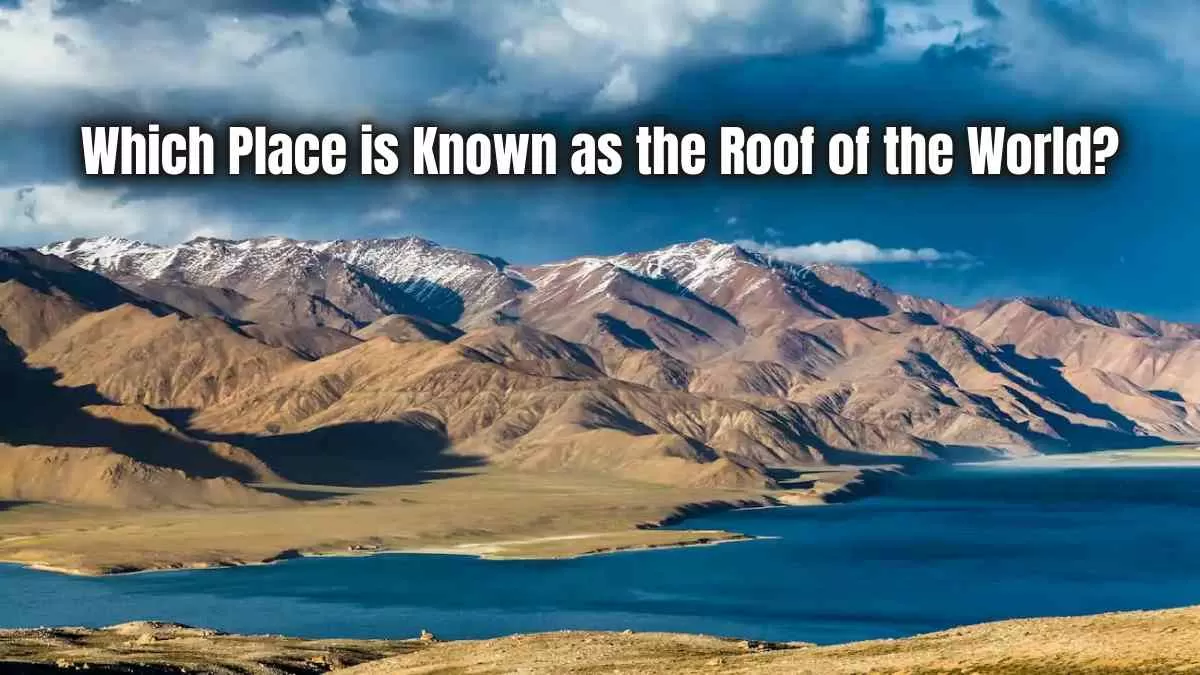 Which Place is Known as the Roof of the World?