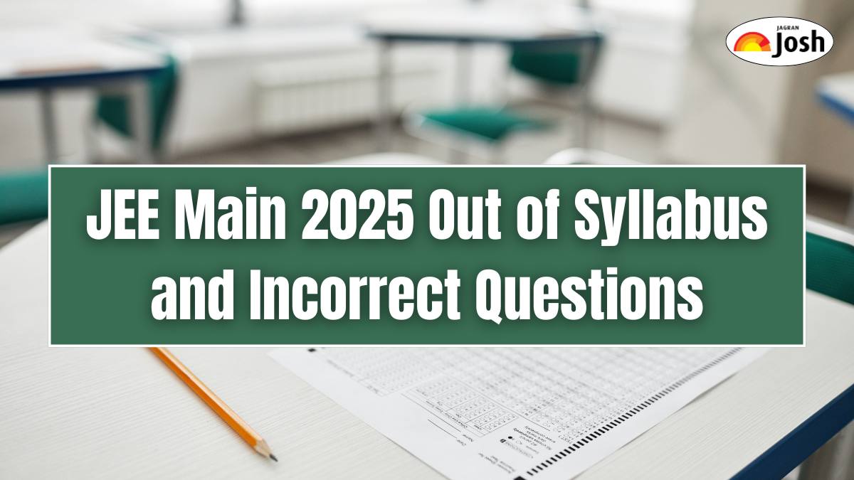 JEE Main 2025: 12 Questions Dropped Due to Errors, Out-of-Syllabus and Incorrect Questions, Check Here