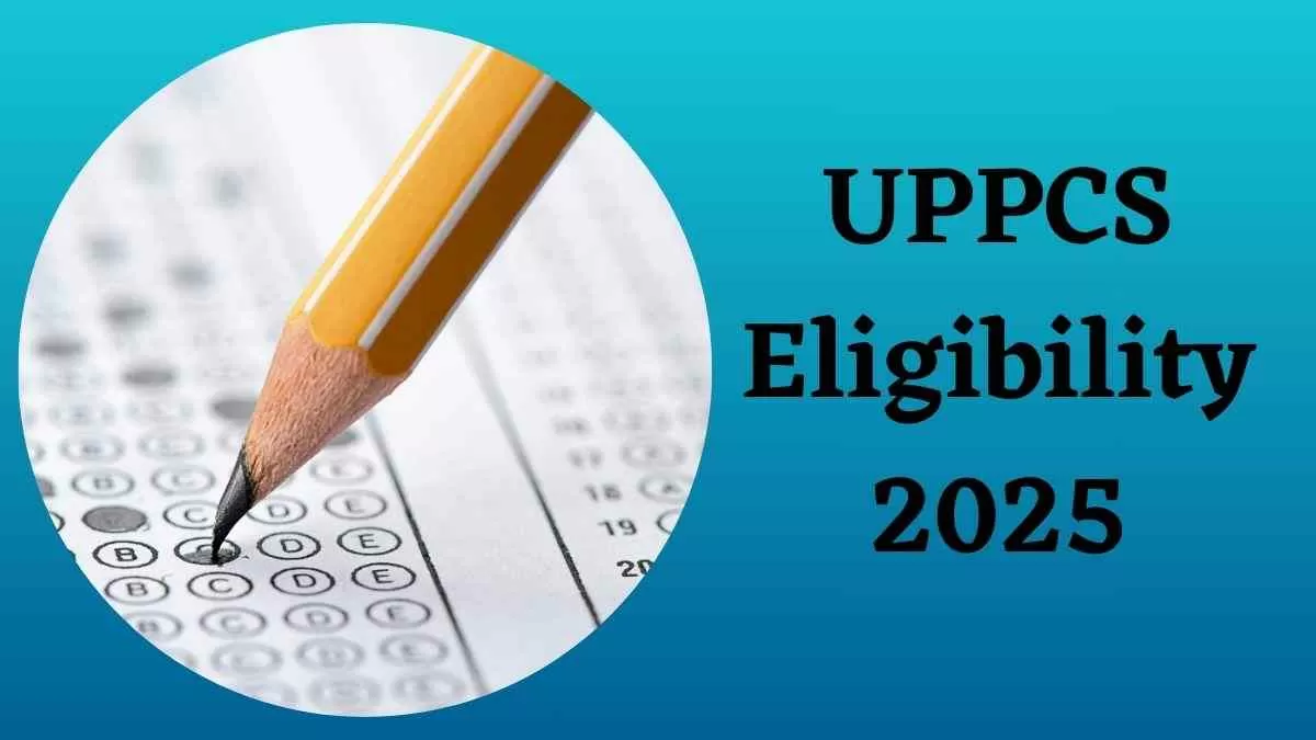 UPPCS Eligibility 2025: जानें क्या है यूपी पीसीएस परीक्षा के लिए शैक्षिक योग्यता और आवेदन प्रक्रिया