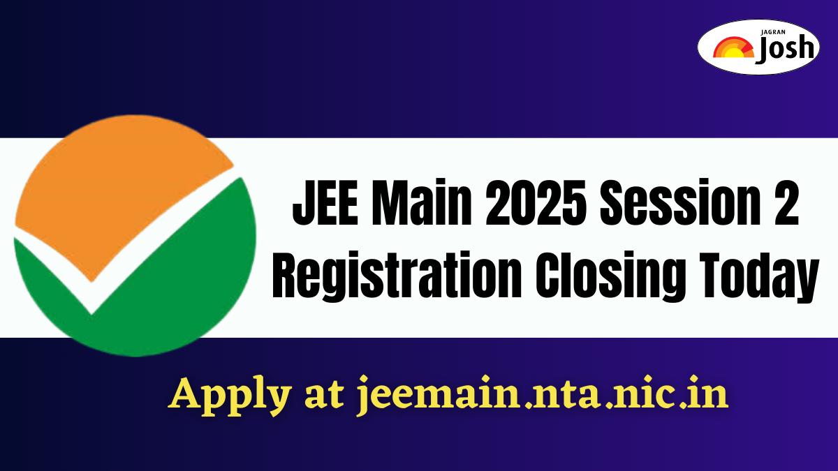 JEE Main 2025 Session 2 Registration Closing Today Apply at jeemain.nta.nic.in, Details Here