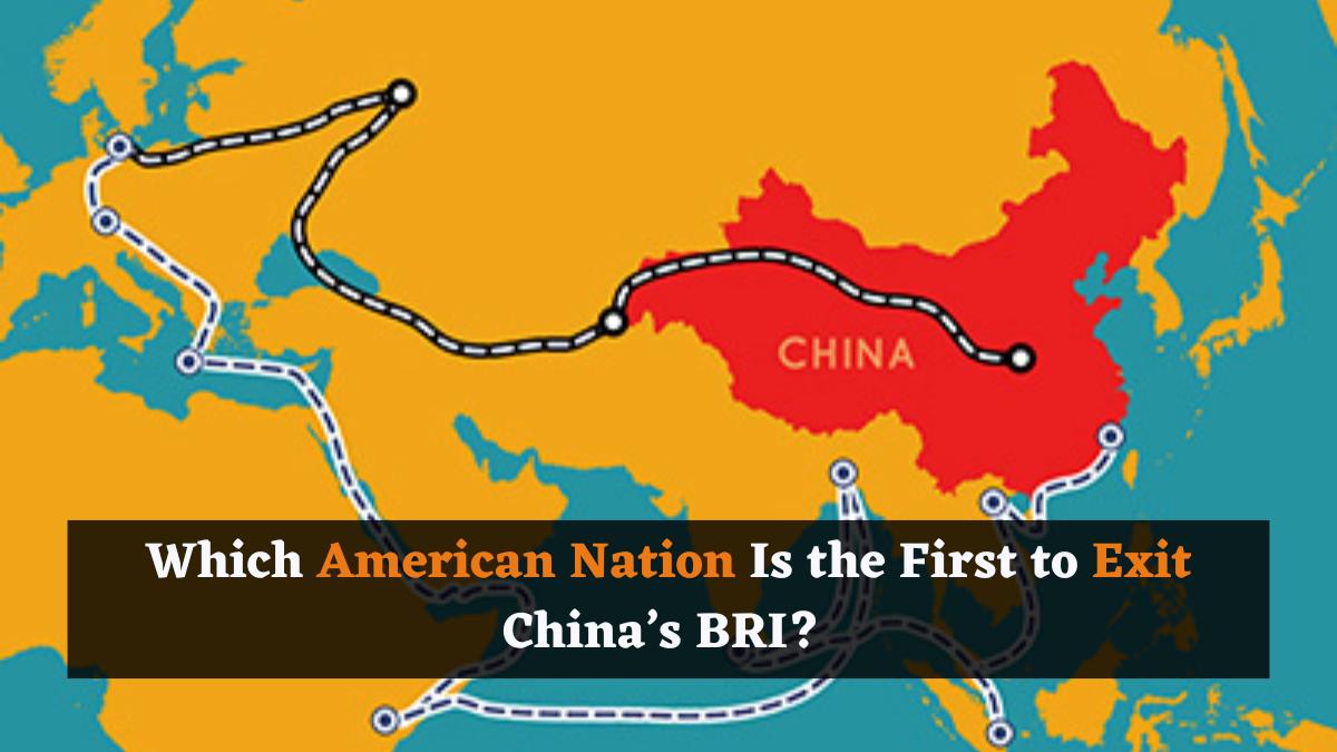 Which American Nation Is the First to Exit China’s BRI? Check Here
