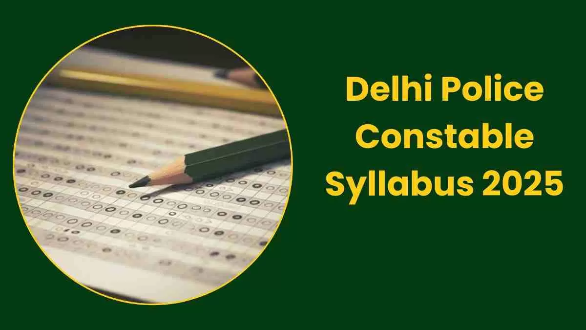 Delhi Police Constable Syllabus 2025: दिल्ली पुलिस कांस्टेबल परीक्षा का लेटेस्ट सिलेबस और परीक्षा पैटर्न