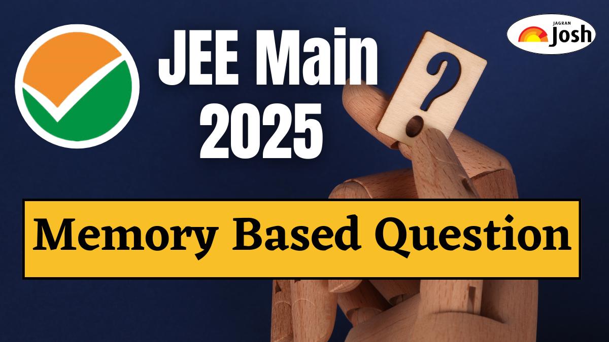 JEE Main Memory Based Question Paper 2025, January 22: Shift 1, 2 Physics, Chemistry, Maths Questions Available Now