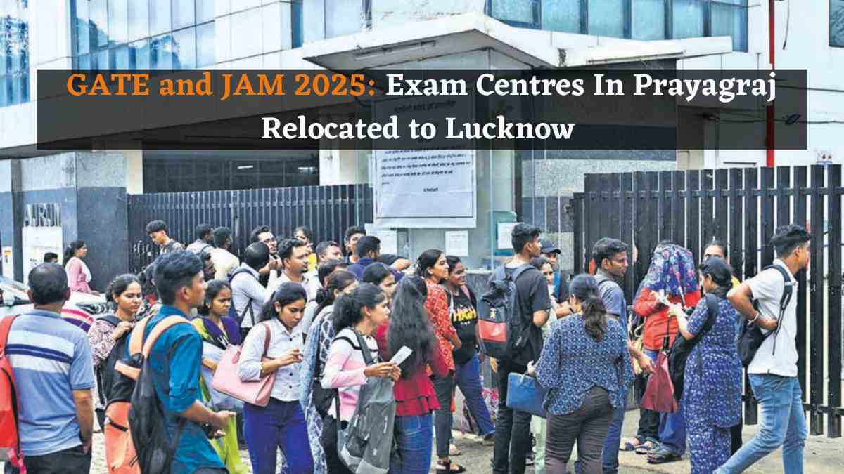 GATE and JAM 2025 Exam Centres In Prayagraj Relocated to Lucknow Due