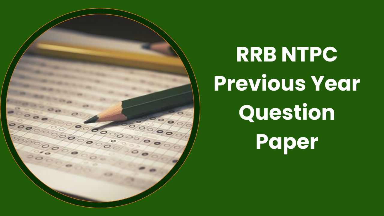 RRB NTPC Previous Year Question Paper: यहाँ देखें आरआरबी एनटीपीसी परीक्षा के पिछले वर्ष के प्रश्न पत्र और  परीक्षा पैटर्न