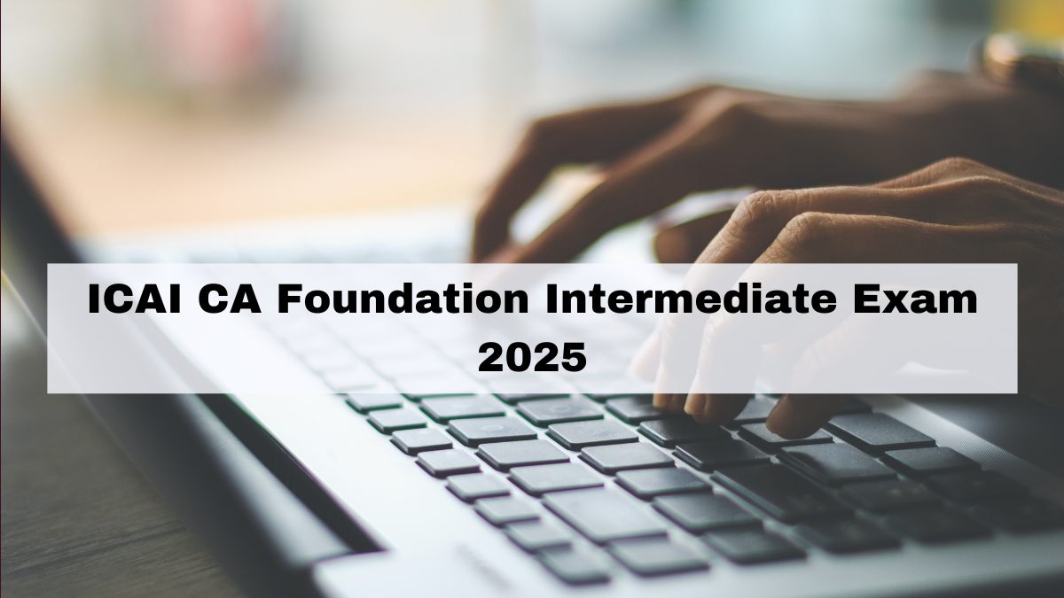 ICAI CA Foundation Intermediate Exam 2025 - Check All Details Here