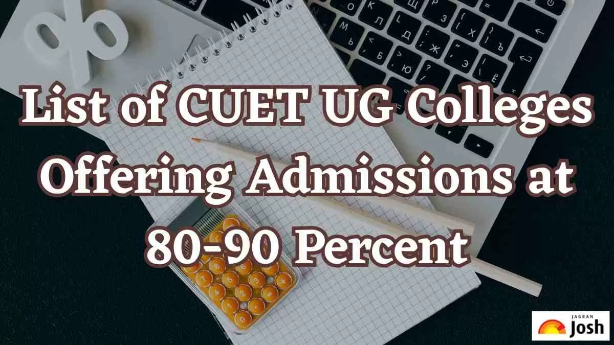 CUET UG Colleges Offering Admissions at 80 90 Percent