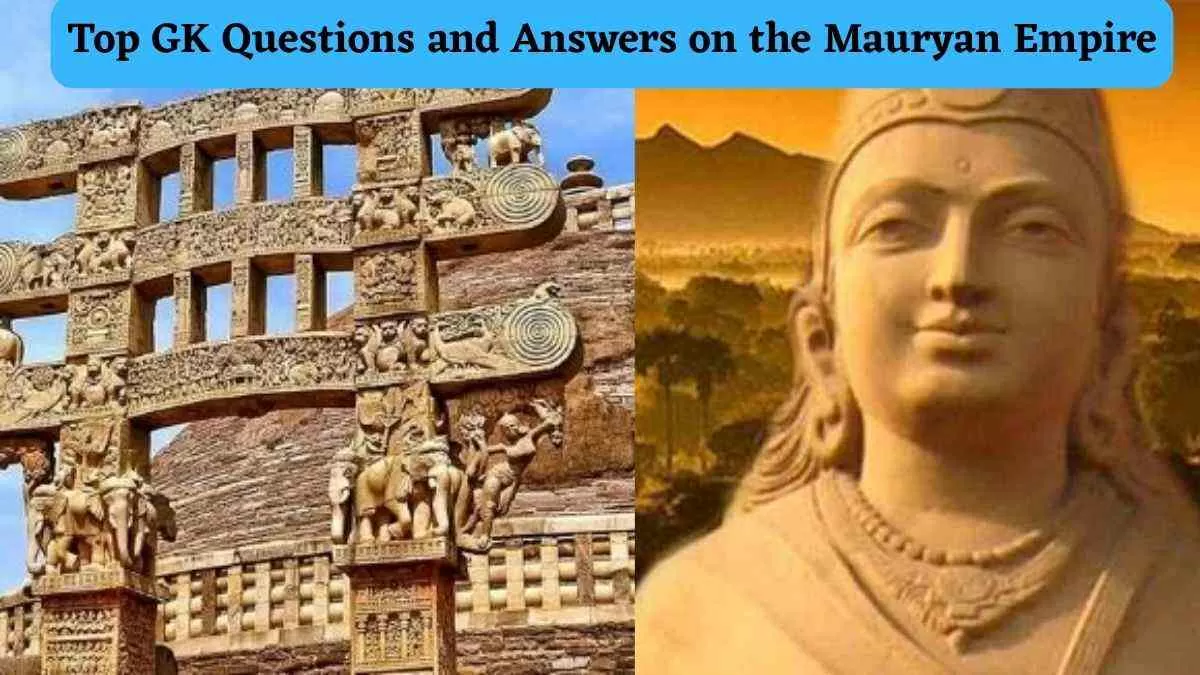 Top GK Questions and Answers on the Mauryan Empire
