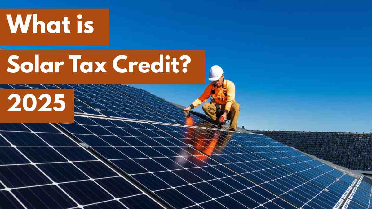  What Is the Solar Tax Credit in 2025? Benefits, Eligibility, and How It Works - Explained