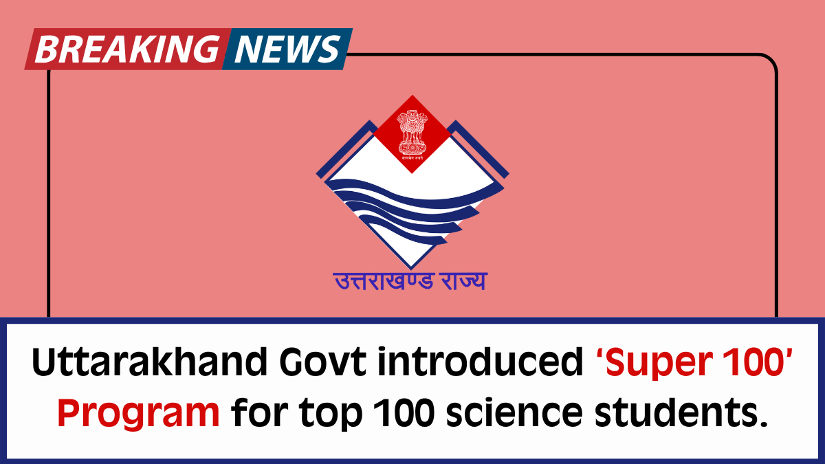 Super 100 Program by Uttarakhand government will provide medical and engineering coaching to top 100 meritorious students in residential 45-days program.