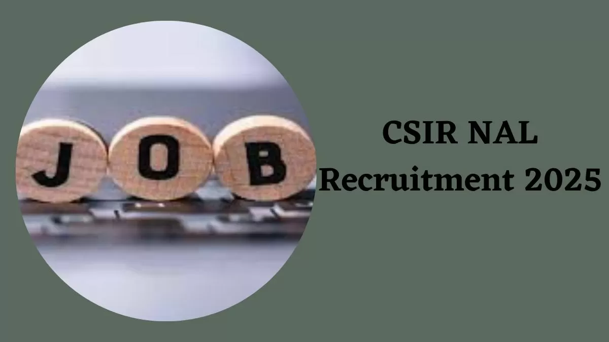 CSIR NAL Recruitment 2025: सीएसआईआर में विभिन्न पदों पर निकली भर्ती, यहाँ देखें डिटेल्स  