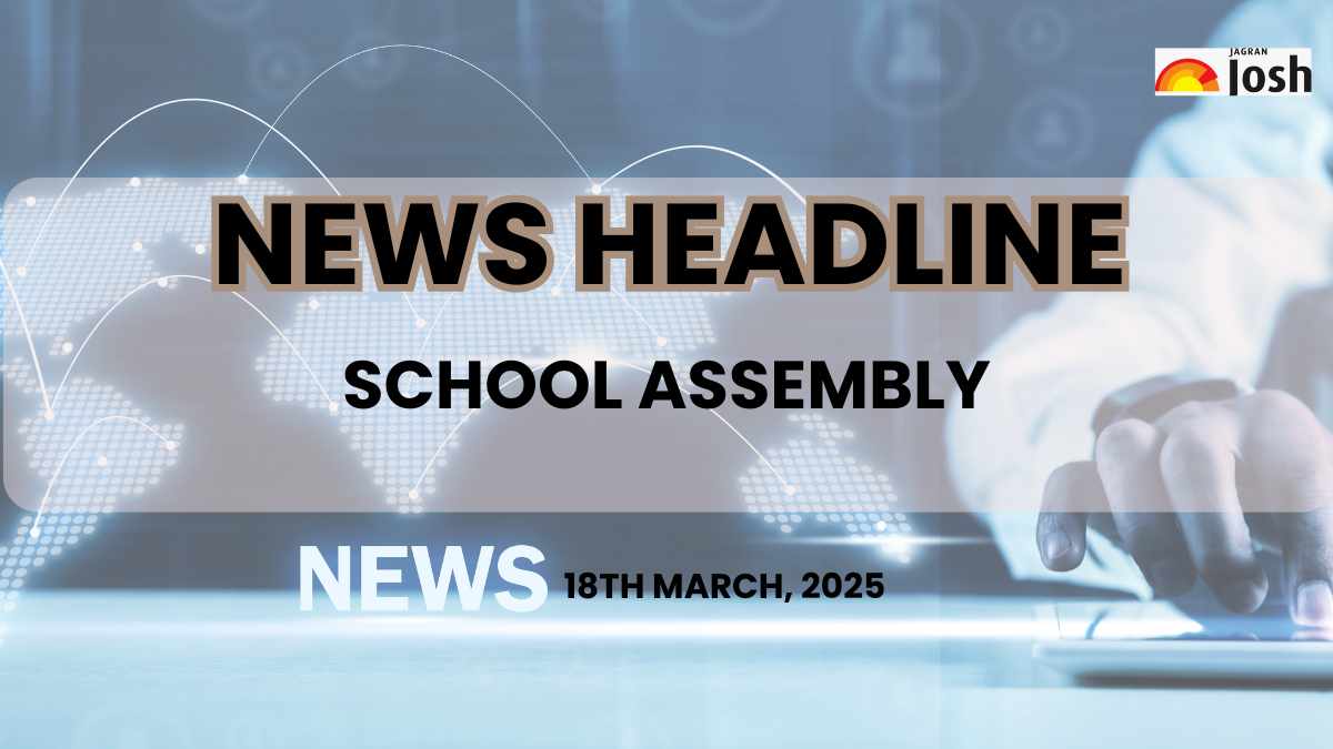 Today’s School Assembly Headlines (18th March 2025): Stay Updated With Important News Headlines of National, International & Sports